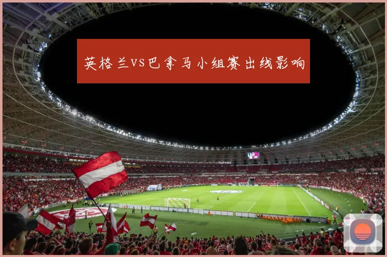 英格兰vs巴拿马小组赛出线影响