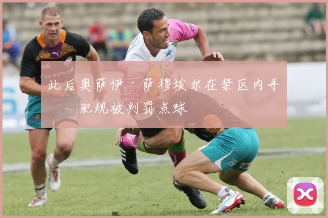 此后奥萨伊·萨穆埃尔在禁区内手球犯规被判罚点球