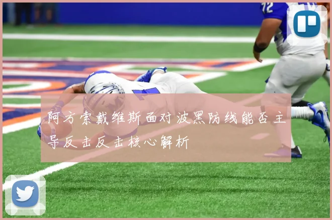 阿方索戴维斯面对波黑防线能否主导反击反击核心解析