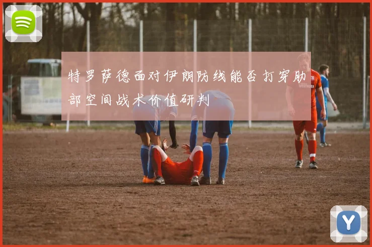 特罗萨德面对伊朗防线能否打穿肋部空间战术价值研判