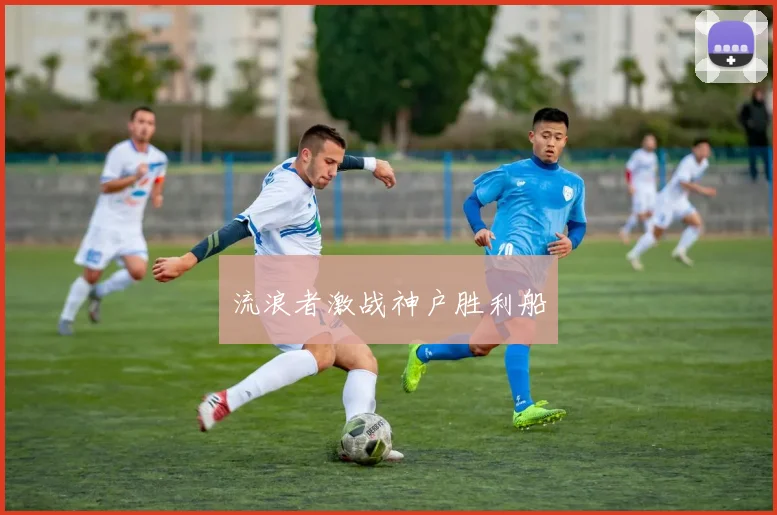 流浪者激战神户胜利船