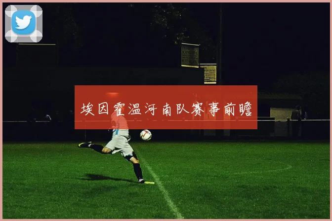 埃因霍温河南队赛事前瞻