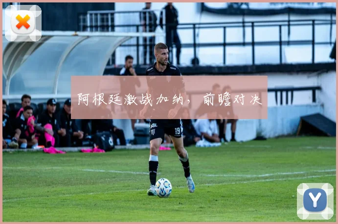 阿根廷激战加纳，前瞻对决