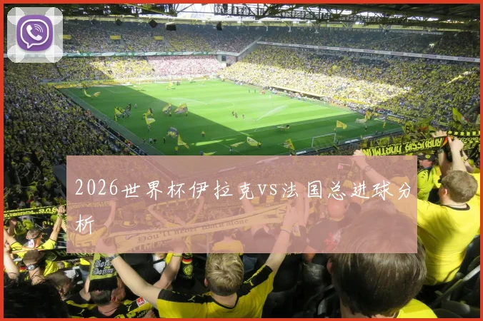 2026世界杯伊拉克vs法国总进球分析